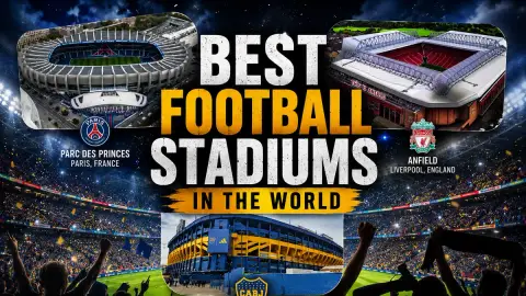 Best Football Stadiums in the World: Icons and Atmospheres